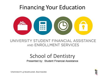 Financing Your Education School of Dentistry Presented by: Student Financial Assistance.