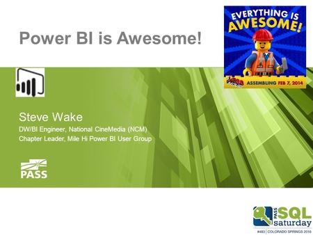 Power BI is Awesome! Steve Wake DW/BI Engineer, National CineMedia (NCM) Chapter Leader, Mile Hi Power BI User Group.