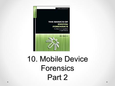 10. Mobile Device Forensics Part 2. Topics Collecting and Handling Cell Phones as Evidence Cell Phone Forensic Tools GPS (Global Positioning System)