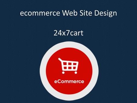 Ecommerce Web Site Design 24x7cart. Customized Design ecommerce It is simple. It is profound. We give you the best quality professional E-commerce solution.