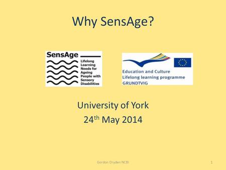 Why SensAge? University of York 24 th May 2014 Gordon Dryden NCBI1.