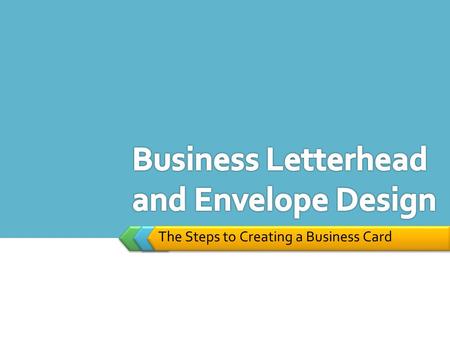 LOGO The Steps to Creating a Business Card. California State Standards CTE Standards  AME.A.A2.1 Analyze the way in which technical design (e.g., color.