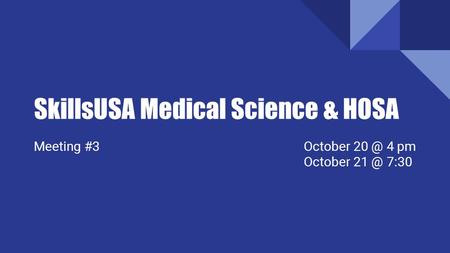 SkillsUSA Medical Science & HOSA Meeting #3October 4 pm October 7:30.