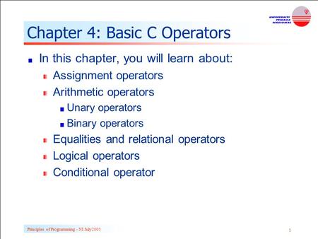 Principles of Programming - NI July Chapter 4: Basic C Operators In this chapter, you will learn about: Assignment operators Arithmetic operators.