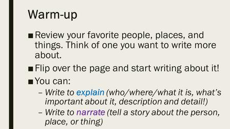 Warm-up ■Review your favorite people, places, and things. Think of one you want to write more about. ■Flip over the page and start writing about it! ■You.
