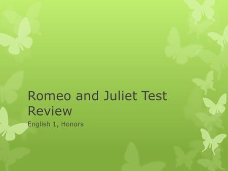 Romeo and Juliet Test Review English 1, Honors. Characters  Who is Peter?  Nurse’s servant  Ruler of Verona?  Prince Escalus  Who is Benvolio? 