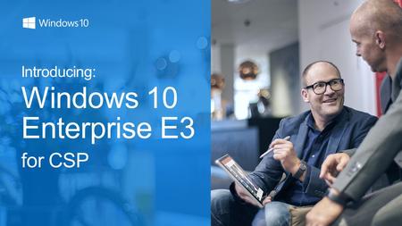Introducing: Windows 10 Enterprise E3 for CSP. A better way for SMBs to access the latest security and control features in Windows Enterprise edition.