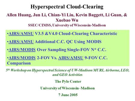Hyperspectral Cloud-Clearing Allen Huang, Jun Li, Chian-Yi Liu, Kevin Baggett, Li Guan, & Xuebao Wu SSEC/CIMSS, University of Wisconsin-Madison AIRS/AMSU.
