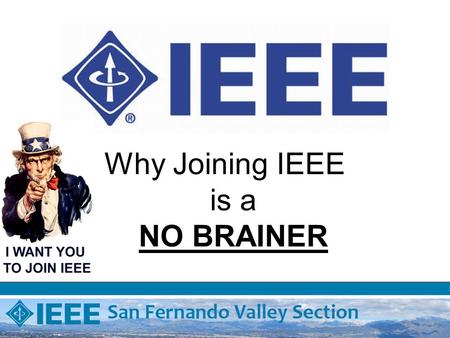 Why Joining IEEE is a NO BRAINER. IEEE VISION Be essential to the global technical community and to technical professionals everywhere, and be universally.