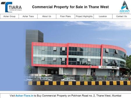 Ashar GroupAshar TiaraProject HighlightsLocationAbout UsFloor PlansContact Us Visit Ashar-Tiara.in to Buy Commercial Property on Pokhran Road no. 2, Thane.