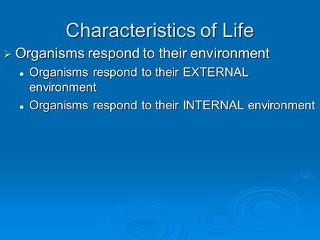 Characteristics of Life  Organisms respond to their environment Organisms respond to their EXTERNAL environment Organisms respond to their EXTERNAL environment.