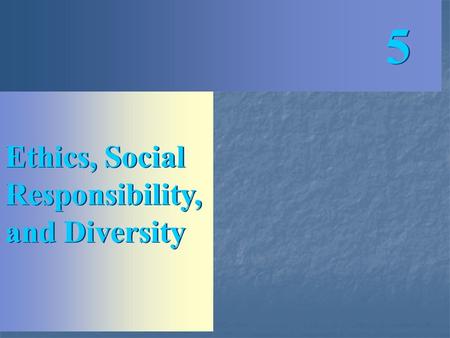 Ethics, Social Responsibility, and Diversity 5 5.