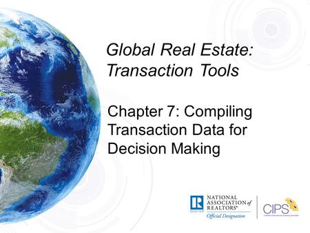 Global Real Estate: Transaction Tools Chapter 7: Compiling Transaction Data for Decision Making.