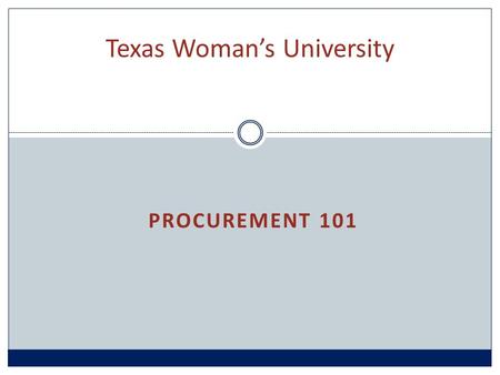 PROCUREMENT 101 Texas Woman’s University. Procurement Process Overview Department determines need and where to purchase Requisition created Requisition.