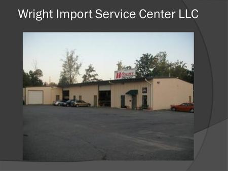 Wright Import Service Center LLC. About Wright Import Service Center LLC  Why Choose Us? Experience and Knowledge - We employ ASE certified technicians.