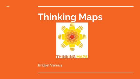 Thinking Maps Bridget Vannice. Thinking Maps Learning Target Participants will learn about the 8 Thinking Maps. Success Criteria: By the end of this class.