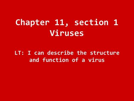 Chapter 11, section 1 Viruses LT: I can describe the structure and function of a virus.