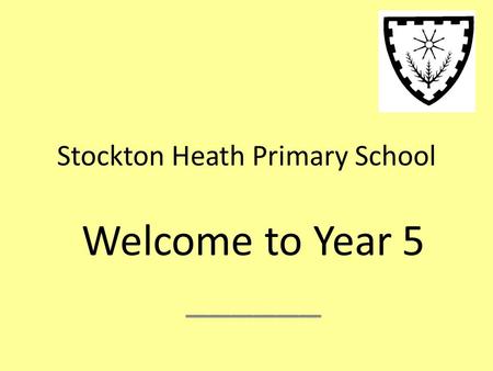 Stockton Heath Primary School Welcome to Year 5 ______.