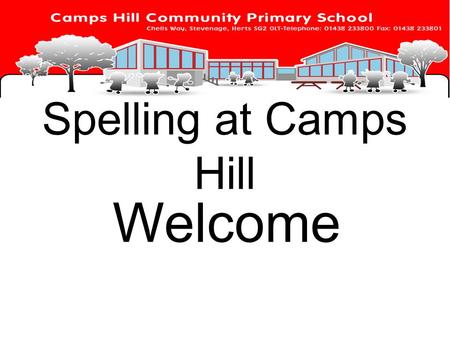 Spelling at Camps Hill Welcome. New approach New national curriculum introduced in 2014 This promotes high standards of language and literacy Greater.