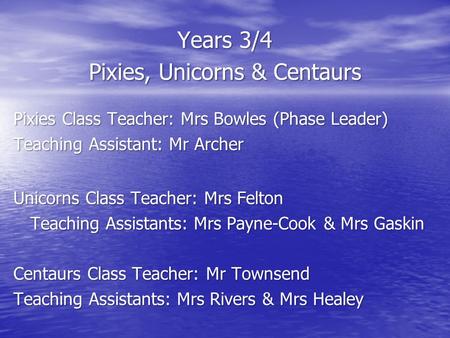 Years 3/4 Pixies, Unicorns & Centaurs Pixies Class Teacher: Mrs Bowles (Phase Leader) Teaching Assistant: Mr Archer Unicorns Class Teacher: Mrs Felton.
