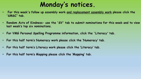 Monday’s notices. For this week's follow up assembly work and replacement assembly work please click the 'SMSC' tab. Random Acts of Kindness- use the 'SV'