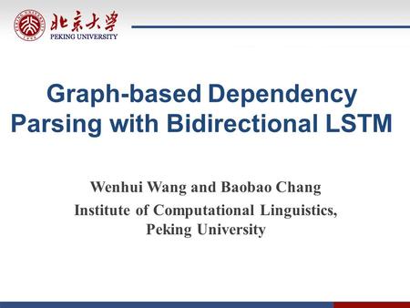 Graph-based Dependency Parsing with Bidirectional LSTM Wenhui Wang and Baobao Chang Institute of Computational Linguistics, Peking University.