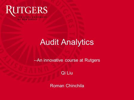 Audit Analytics --An innovative course at Rutgers Qi Liu Roman Chinchila.