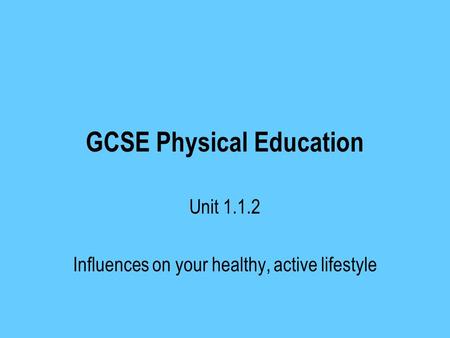 GCSE Physical Education Unit Influences on your healthy, active lifestyle.
