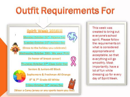 This week was created to bring out everyone's school spirit. Please follow the requirements on what is considered appropriate and acceptable, so that everything.