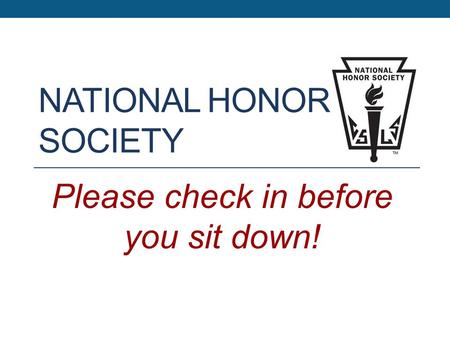 NATIONAL HONOR SOCIETY Please check in before you sit down!