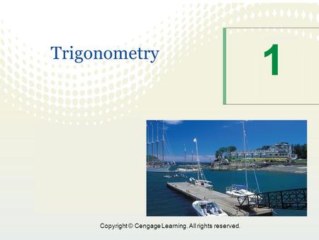 1 Copyright © Cengage Learning. All rights reserved. 1 Trigonometry.