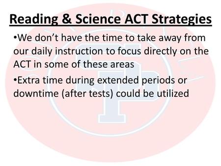 Reading & Science ACT Strategies We don’t have the time to take away from our daily instruction to focus directly on the ACT in some of these areas Extra.