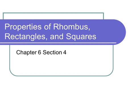 Properties of Rhombus, Rectangles, and Squares Chapter 6 Section 4.