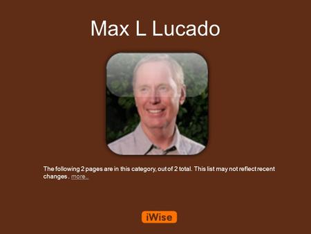 Max L Lucado The following 2 pages are in this category, out of 2 total. This list may not reflect recent changes. more..more..