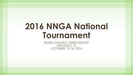 2016 NNGA National Tournament ROSEN SHINGLE CREEK RESORT ORLANDO, FL OCTOBER 12-16, 2016.