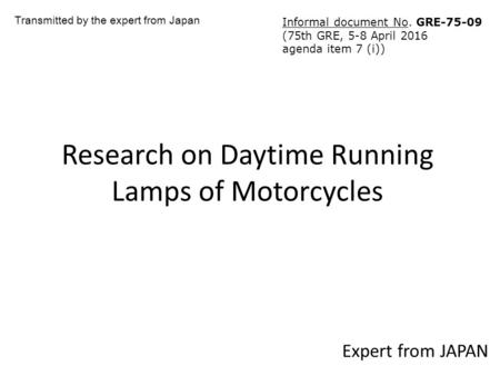 Research on Daytime Running Lamps of Motorcycles Expert from JAPAN Transmitted by the expert from Japan Informal document No. GRE (75th GRE, 5-8.