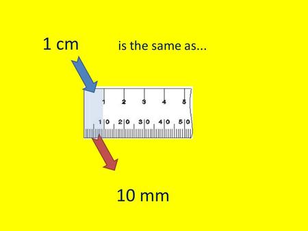 10 mm is the same as... 1 cm. 20 mm is the same as... 2 cm.