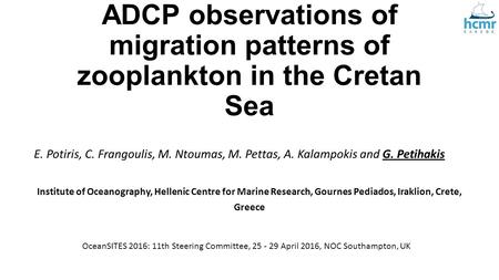 ADCP observations of migration patterns of zooplankton in the Cretan Sea E. Potiris, C. Frangoulis, M. Ntoumas, M. Pettas, A. Kalampokis and G. Petihakis.