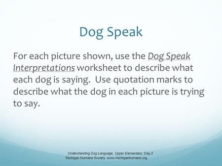 Dog Speak For each picture shown, use the Dog Speak Interpretations worksheet to describe what each dog is saying. Use quotation marks to describe what.