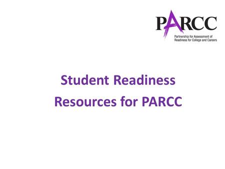 Student Readiness Resources for PARCC. Agenda Introduction Tutorials TestNav 8 Tutorial Computer-Based and Paper-Based Student Tutorials Accommodated.