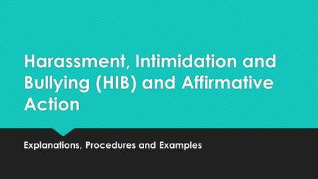 Harassment, Intimidation and Bullying (HIB) and Affirmative Action Explanations, Procedures and Examples.