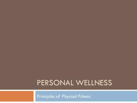 PERSONAL WELLNESS Principles of Physical Fitness.