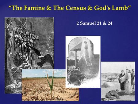 2 Samuel 21 & 24 “” “The Famine & The Census & God’s Lamb”