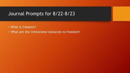 Journal Prompts for 8/22-8/23 What is freedom? What are the limitations/obstacles to freedom?