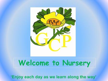 Welcome to Nursery ‘Enjoy each day as we learn along the way’