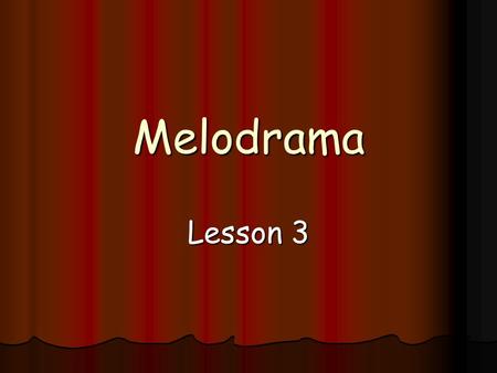Melodrama Lesson 3. Lesson objectives By the end of the lesson, you will have: By the end of the lesson, you will have: Recapped your understanding of.