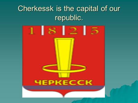 Cherkessk is the capital of our republic..  The capital of Karachaevo-Cherkessia Respublik is Cherkessk. The old name of Cherkessk was Batalpachinsk.