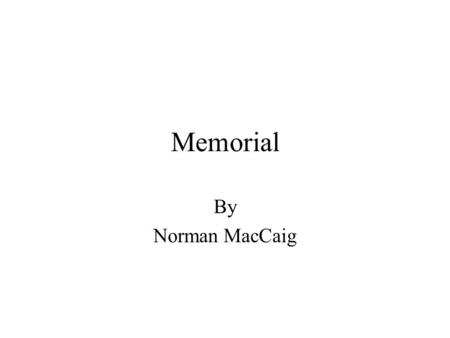 Memorial By Norman MacCaig. Stanza One Everywhere she dies. Everywhere I go she dies. No sunrise, no city square, no lurking beautiful mountain but has.