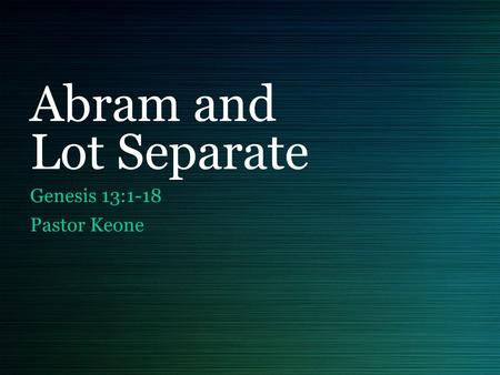 Abram and Lot Separate Genesis 13:1-18 Pastor Keone.
