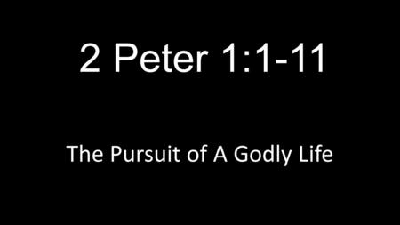 2 Peter 1:1-11 The Pursuit of A Godly Life. 1 This letter is from Simon Peter, a slave and apostle of Jesus Christ. I am writing to you who share the.